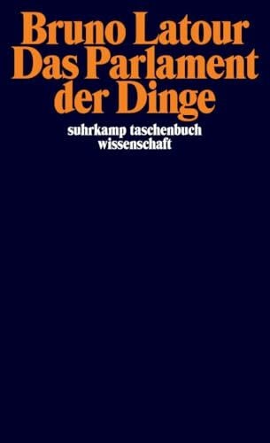 Latour, Bruno Das Parlament der Dinge: Für eine politische Ökologie (suhrkamp taschenbuch wissenschaft)