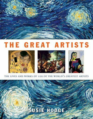 Hodge, Susie The Great Artists: The lives and works of 100 of the world's greatest artists