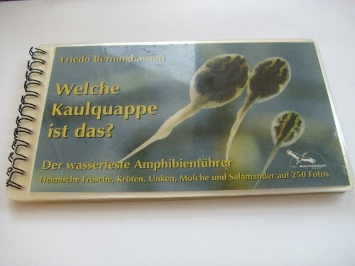 Berninghausen, Otto Welche Kaulquappe ist das?: Der wasserfeste Amphibienführer. Heimische Frösche, Kröten, Unken, Molche und Salamander