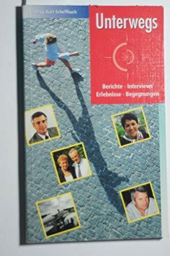 Kurt Scheffbuch Unterwegs - Berichte, Interviews, Erlebnisse, Begegnungen
