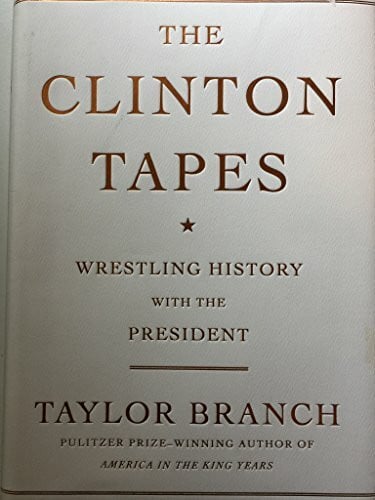 Branch, Taylor The Clinton Tapes: Wrestling History with the President