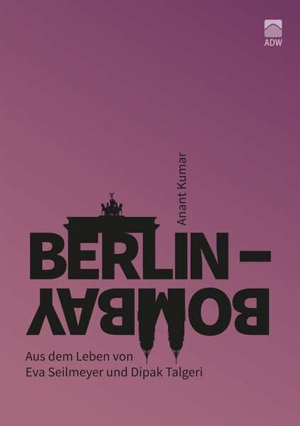 Suberg, Ulrich Berlin-Bombay: Aus dem Leben von Eva Seilmeyer und Dipak Talgeri