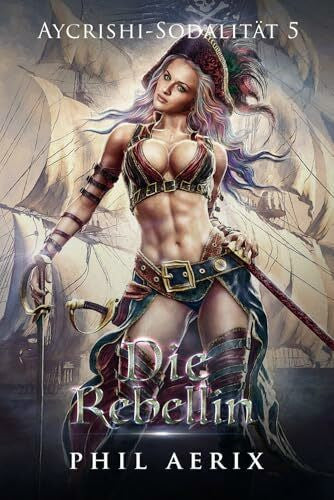 Aerix, Phil Die Rebellin: Ein Harem-Fantasy-Abenteuer (Aycrishi-Sodalität, Band 5)