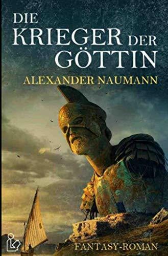 Naumann, Alexander DIE KRIEGER DER GÖTTIN: Ein Fantasy-Roman