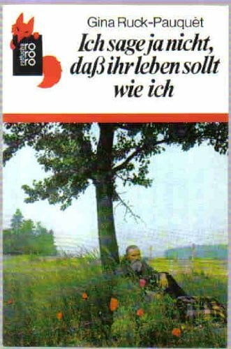 Ruck-Pauquèt, Gina Ich sage ja nicht, dass ihr leben sollt wie ich (rororo rotfuchs)