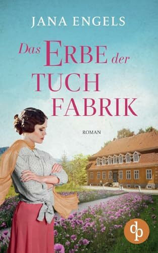 Engels, Jana Das Erbe der Tuchfabrik | Die historische Familiensaga im 20. Jahrhundert: Zwei Frauen in den Goldenen Zwanzigern