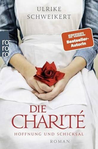 Schweikert, Ulrike Die Charité: Hoffnung und Schicksal: Historischer Roman (Die Charité-Reihe, Band 1)
