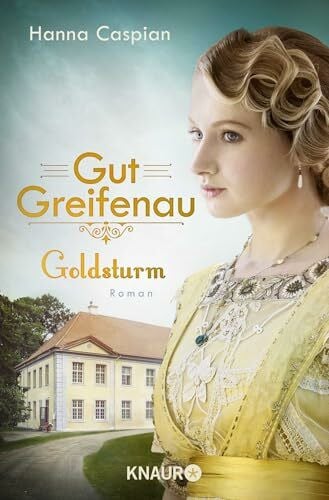 Caspian, Hanna Gut Greifenau - Goldsturm: Roman | Band 4 der großen Familiensaga der Bestseller-Autorin Hanna Caspian (Die Gut-Greifenau-Reihe, Band 4)