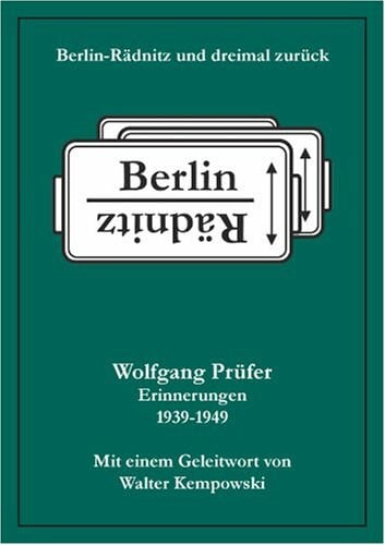 Prüfer, Wolfgang Berlin-Rädnitz und dreimal zurück: Erinnerungen 1939-1949. Mit einem Geleitwort von Walter Kempovski