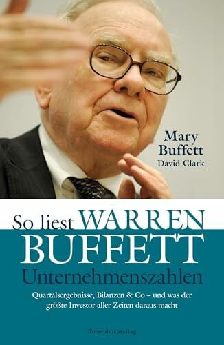 Clark, David Brsenbuchverlag So liest Warren Buffett Unternehmenszahlen: Quartalsergebnisse, Bilanzen & Co - und was der größte Investor aller Zeiten daraus macht