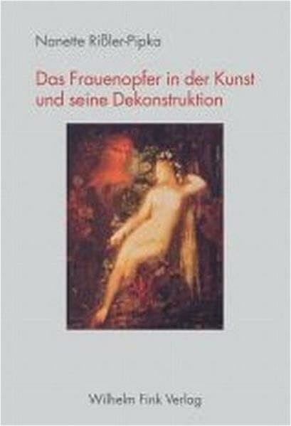 Rißler-Pipka, Nanette Das Frauenopfer in der Kunst und seine Dekonstruktion: Beispiele intermedialer Vernetzung von Literatur, Malerei und Film