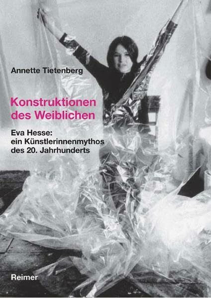 Tietenberg, Annette Konstruktionen des Weiblichen: Eva Hesse: ein Künstlerinnenmythos des 20. Jahrhunderts