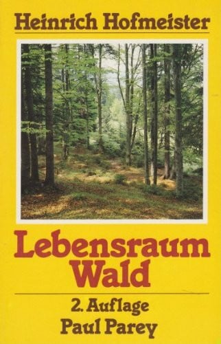 Heinrich Hofmeister Lebensraum Wald. Ein Weg zum Kennenlernen von Pflanzengesellschaften und ihrer Ökologie
