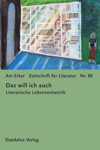 Fiktiver Alltag e. V. Am Erker - Zeitschrift für Literatur: Heft 88: Das will ich auch. Literarische Lebensentwürfe