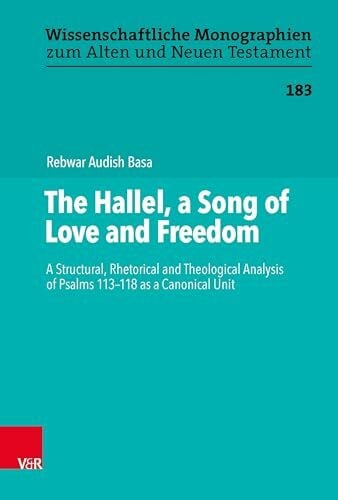 Basa, Rebwar Audish The Hallel, a Song of Love and Freedom: A Structural, Rhetorical and Theological Analysis of Psalms 113-118 as a Canonical Unit (Wissenschaftliche Monographien zum Alten und Neuen Testament)