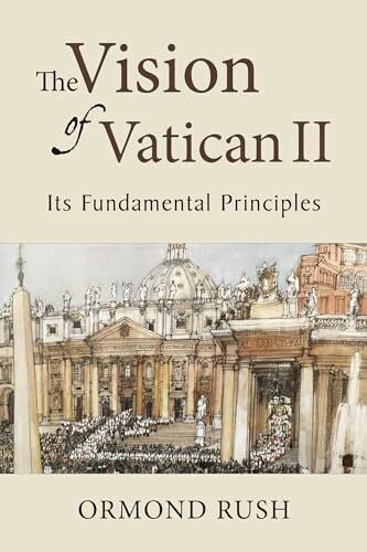 Rush, Ormond Vision of Vatican II: Its Fundamental Principles