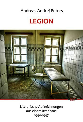 Peters, Andreas Andrej Legion: Literarische Aufzeichnungen aus einem Irrenhaus 1940-1947 (edition offenes feld)