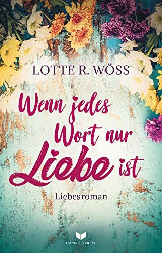 Lotte R. Wöss Wenn jedes Wort nur Liebe ist