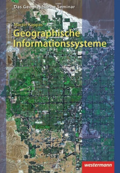 Kappas, Martin Geographische Informationssysteme (GIS): 2. Auflage - Neubearbeitung 2012 (Das Geographische Seminar, Band 14)