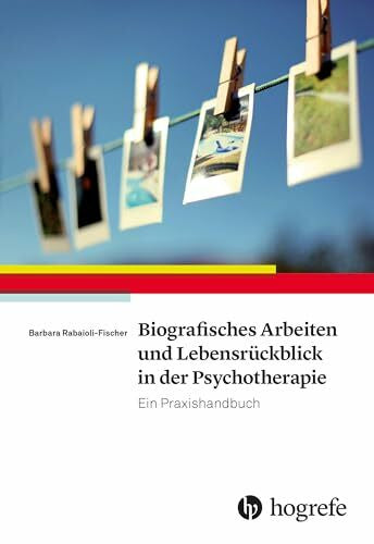 Rabaioli-Fischer, Barbara Biografisches Arbeiten und Lebensrückblick in der Psychotherapie: Ein Praxishandbuch
