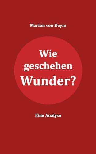 von Deym, Marion Wie geschehen Wunder?: Eine Analyse