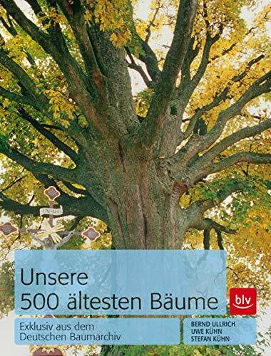 Ullrich, Bernd Unsere 500 ältesten Bäume: Exklusiv aus dem Deutschen Baumarchiv