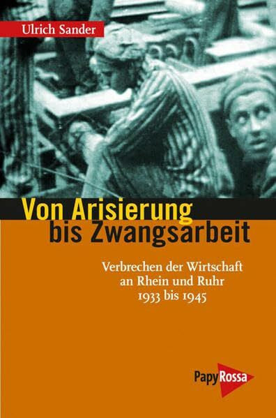 Sander, Ulrich Von Arisierung bis Zwangsarbeit: Verbrechen der Wirtschaft an Rhein und Ruhr 1933 bis 1945 (Neue Kleine Bibliothek)