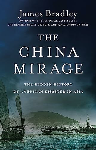Bradley, James China Mirage: The Hidden History of American Disaster in Asia
