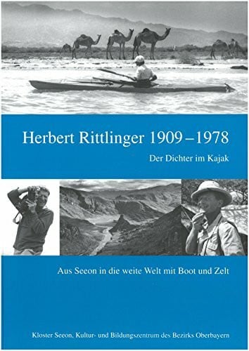 Judith Rittlinger Steinbacher Herbert Rittlinger 1909 - 1978 - Der Dichter im Kajak: Aus Seeon in die weite Welt mit Boot und Zelt