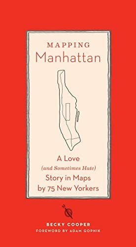 Gopnik, Adam Mapping Manhattan: A Love (and Sometimes Hate) Story in Maps by 75 New Yorkers