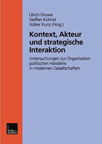 Kunz, Volker Kontext, Akteur und strategische Interaktion: Untersuchungen zur Organisation politischen Handelns in modernen Gesellschaften