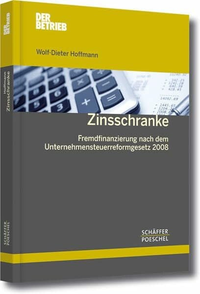 Hoffmann, Wolf-Dieter Zinsschranke: Fremdfinanzierung nach dem Unternehmensteuerreformgesetz 2008 (Schriftenreihe Der Betrieb)