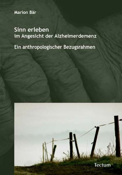 Bär, Marion Sinn erleben im Angesicht der Alzheimerdemenz: Ein anthropologischer Bezugsrahmen