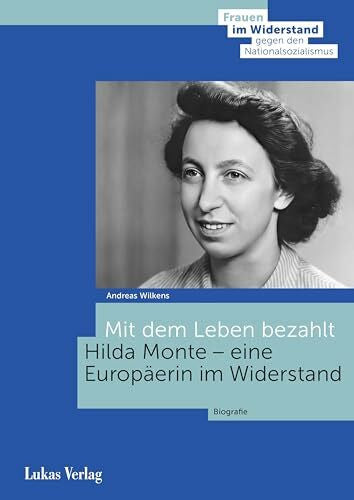 Wilkens, Andreas Mit dem Leben bezahlt: Hilda Monte – eine Europäerin im Widerstand. Biografie (Frauen im Widerstand gegen den Nationalsozialismus: Herausgegeben von der Stiftung Gedenkstätte Deutscher Widerstand)