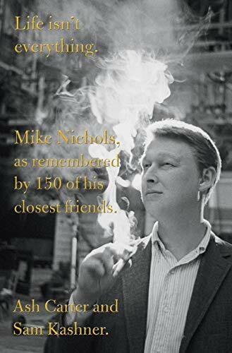 Kashner, Sam Life Isn't Everything: Mike Nichols, as Remembered by 150 of His Closest Friends.