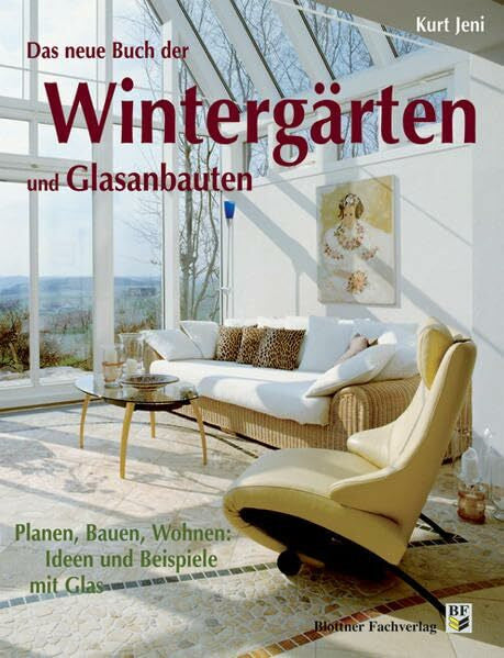 Bernhard Müller Das neue Buch der Wintergärten und Glasanbauten: Planen, Bauen, Wohnen: Ideen mit Glas
