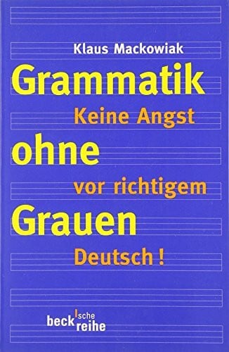 Mackowiak, Klaus Grammatik ohne Grauen: Keine Angst vor richtigem Deutsch! (Beck'sche Reihe)