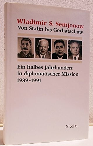 Wladimir S. Semjonow Von Stalin bis Gorbatschow - Ein halbes Jahrhundert in diplomatischer Mission 1939-1991