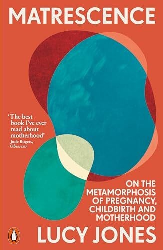 Jones, Lucy Matrescence: On the Metamorphosis of Pregnancy, Childbirth and Motherhood