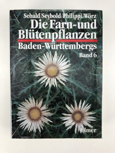 Phillippi, Georg Die Farn- und Blütenpflanzen Baden-Württembergs, 8 Bde., Bd.6, Spezieller Teil (Spermatophyta, Unterklasse Asteridae): Spermaphyta, Unterklasse Asteridae: Valerianaceae bis Asteraceae