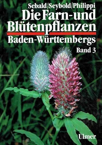 Seybold, Siegmund Die Farn- und Blütenpflanzen Baden-Württembergs, 8 Bde., Bd.3, Spezieller Teil (Spermatophyta, Unterklasse Rosidae): Spermatophyta, Unterklasse Rosidae: Droseraceae bis Fabaceae