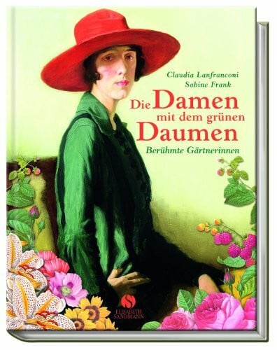Lanfranconi, Claudia Die Damen mit dem grünen Daumen: Berühmte Gärtnerinnen