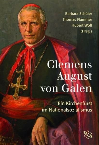 Schüler, Barbara Clemens August von Galen. Ein Kirchenfürst im Nationalsozialismus