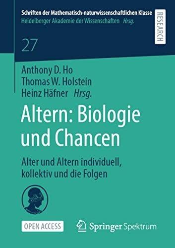 Holstein, Thomas W. Altern: Biologie und Chancen: Alter und Altern individuell, kollektiv und die Folgen (Schriften der Mathematisch-naturwissenschaftlichen Klasse, Band 27)
