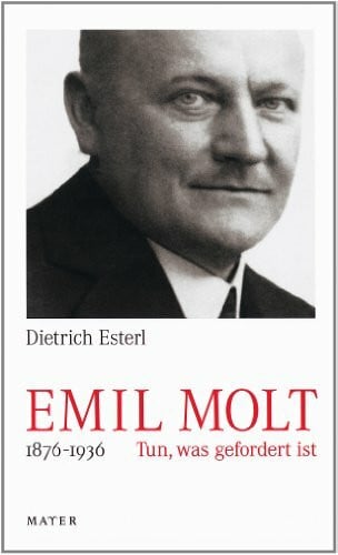 Esterl, Dietrich Emil Molt: 1876 – 1936Tun, was gefordert ist