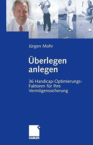 Mohr, Jürgen Überlegen anlegen: 36 Handicap-Optimierungs-Faktoren für Ihre Vermögenssicherung