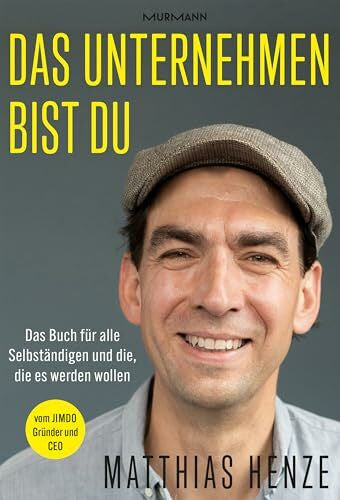 Henze, Matthias Das Unternehmen bist du. Das Buch für alle Selbständigen und die, die es werden wollen