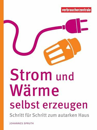 Spruth, Johannes Strom und Wärme selbst erzeugen: Schritt für Schritt zum autarken Haus