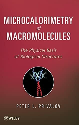 Privalov, Peter L. Microcalorimetry of Macromolecules: The Physical Basis of Biological Structures
