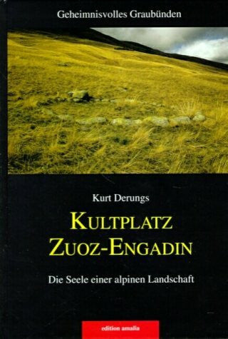 Derungs, Kurt Kultplatz Zuoz-Engadin: Die Seele einer alpinen Landschaft